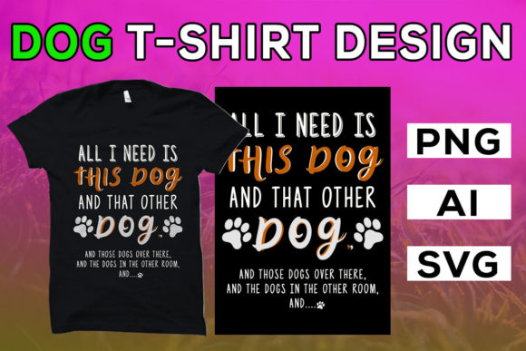 All I Need is This Dog — Graphics & T-Shirt Designs