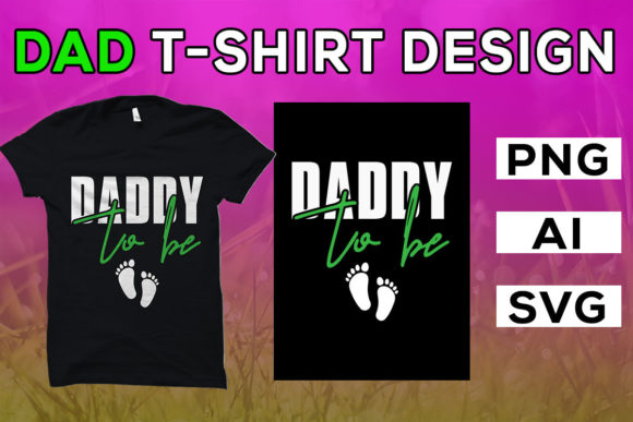 Dad T Shirt, Daddy to Be Graphics & T-Shirt Designs