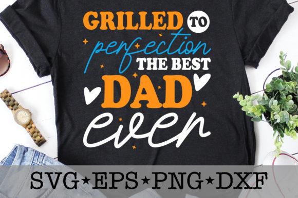 Grilled to Perfection the Best Dad Ever