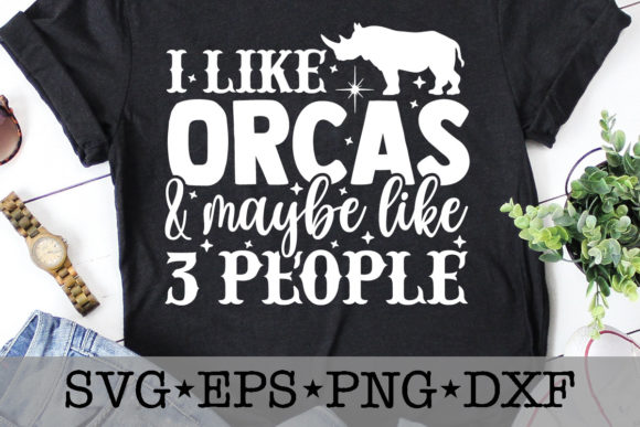 I Like Orcas Maybe Like 3 People: Graphics for T-Shirt Designs