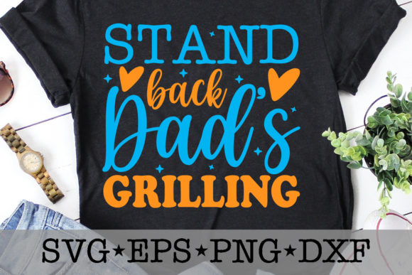 Stand Back Dad’s Grilling Graphics & T-Shirt Designs