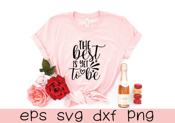 The Best is Yet to Be SVG Graphics for T-Shirt Designs
