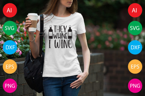 They Whine I Wine: T-Shirt Designs & Graphics